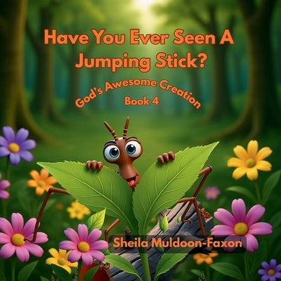 Have You Ever Seen A Jumping Stick?: God's Awesome Creation by Muldoon-Faxon, Sheila