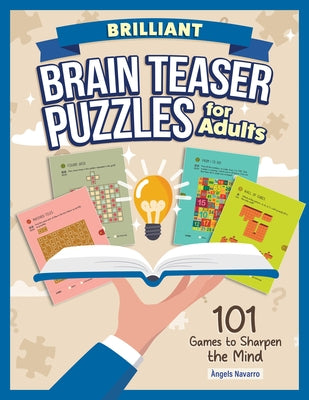 Brilliant Brain Teaser Puzzles for Adults: 101 Games to Sharpen the Mind by Navarro, Angels