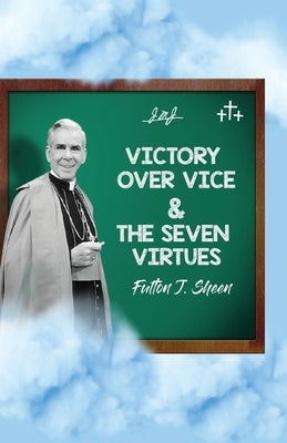Victory Over Vice & The Seven Virtues by Sheen, Fulton J.