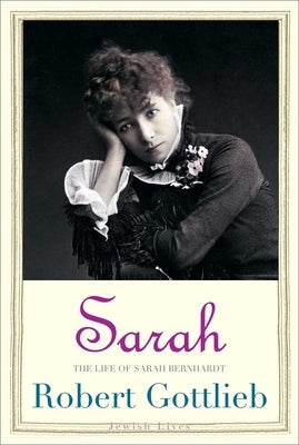 Sarah: The Life of Sarah Bernhardt by Gottlieb, Robert