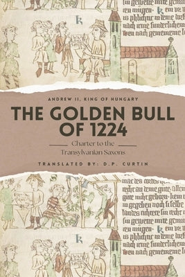The Golden Bull of 1224: Charter to the Transylvanian Saxons by Andrew, King Of Hungary, II