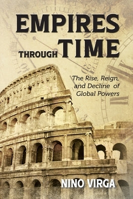 Empires through Time: The Rise, Reign and Decline of Global Powers by Virga, Nino