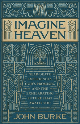 Imagine Heaven: Near-Death Experiences, God's Promises, and the Exhilarating Future That Awaits You by Burke, John