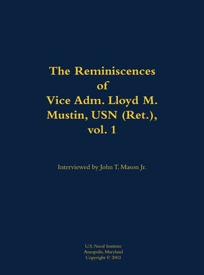 The Reminiscences of Vice Adm. Lloyd M. Mustin, USN (Ret.), Vol. 1: 1911-1999 by Mustin, Lloyd M.