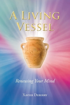 A Living Vessel: Renewing Your Mind by Deberry, Xavier