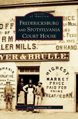 Fredericksburg and Spotsylvania Court House by Cummings, John F., III