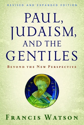 Paul, Judaism, and the Gentiles: Beyond the New Perspective (Revised) by Watson, Francis