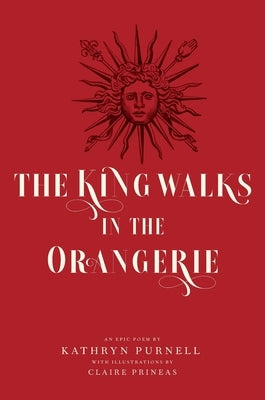 The King Walks in the Orangerie: The Ghost of Louis XIV Reflects on Life and Loves in Versailles by Purnell, Kathryn