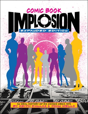 Comic Book Implosion: Expanded Edition: An Oral History of DC Comics Circa 1978 by Dallas, Keith