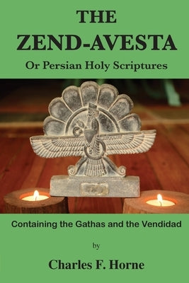 The Zend-Avesta: Or Persian Holy Scriptures by Horne, Charles F.