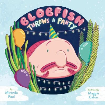 Blobfish Throws a Party by Paul, Miranda