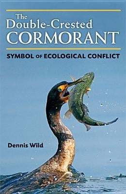 The Double-Crested Cormorant: Symbol of Ecological Conflict by Wild, Dennis