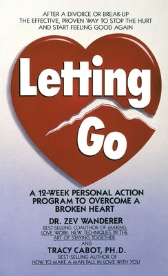 Letting Go: A 12-Week Personal Action Program to Overcome a Broken Heart by Cabot, Tracy