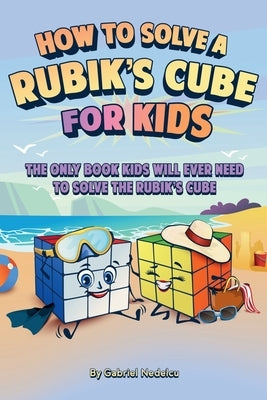 How to Solve a Rubik's Cube for Kids: The Only Book Kids Will Ever Need to Solve The Rubik's Cube (Solving the Rubik's Cube for Kids) by Nedelcu, Gabriel