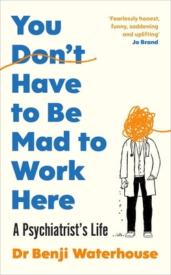 You Don't Have to Be Mad to Work Here: A Psychiatrist#s Life by Waterhouse, Benji