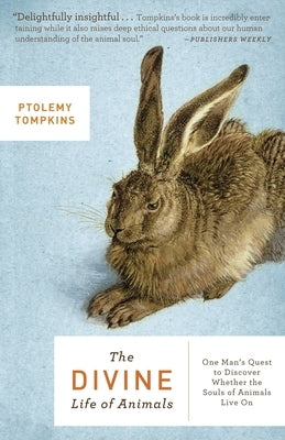 The Divine Life of Animals: One Man's Quest to Discover Whether the Souls of Animals Live On by Tompkins, Ptolemy