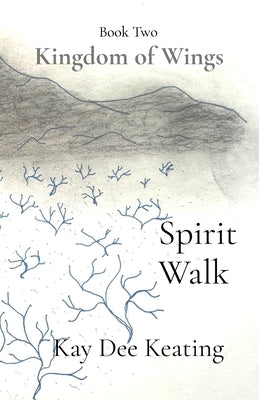 Kingdom of Wings: Spirit Walk: Spirit Walk by Keating, Kay Dee