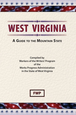West Virginia: A Guide To The Mountain State by Federal Writers' Project (Fwp)