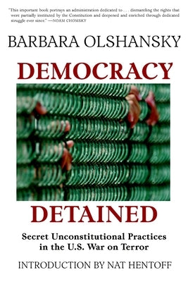 Democracy Detained: Secret, Unconstitutional Practices in the U.S. War on Terror by Olshansky, Barbara