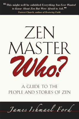 Zen Master Who?: A Guide to the People and Stories of Zen by Ford, James Ishmael