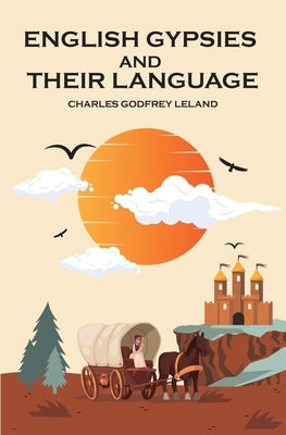 English Gypsies and Their Language by Leland, Charles Godfrey