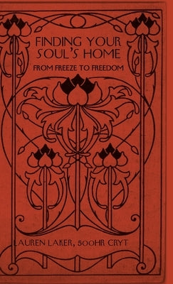 Finding Your Soul's Home: From Freeze to Freedom by Laker, 500hr Cryt Lauren