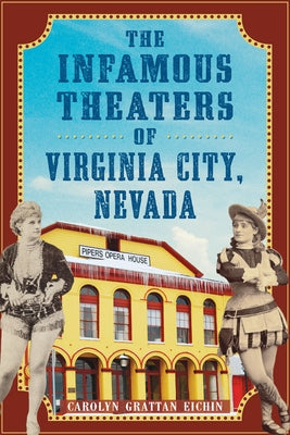 The Infamous Theaters of Virginia City, Nevada by Eichin, Carolyn Grattan