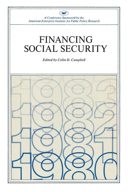 Financing Social Security: A Conference Sponsored by the American Enterprise Institute for Public Policy Research (AEI Symposia 78-H) by Campbell, Colin Dearborn