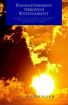 Enlightenment through Entitlement: The Root Cause of All Stress, Guilt, Anxiety, Depression and Conflict in Mankind and The Newer Testament by Vale, Nicolas