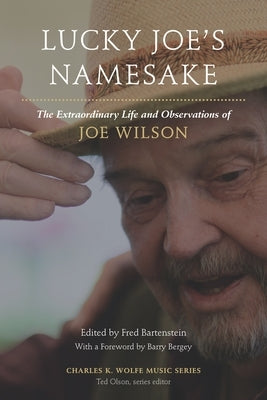Lucky Joe's Namesake: The Extraordinary Life and Observations of Joe Wilson by Bartenstein, Fred