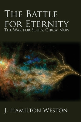 The Battle for Eternity: The War for Souls, Circa: Now by Weston, J. Hamilton