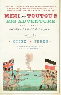 Mimi and Toutou's Big Adventure: The Bizarre Battle of Lake Tanganyika by Foden, Giles