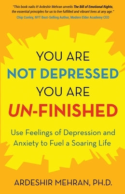 You Are Not Depressed. You Are Un-Finished.: Use Feelings of Depression and Anxiety to Fuel a Soaring Life. by Mehran, Ardeshir