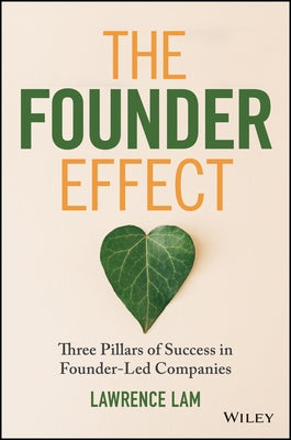 The Founder Effect: Three Pillars of Success in Founder-Led Companies by Lam, Lawrence