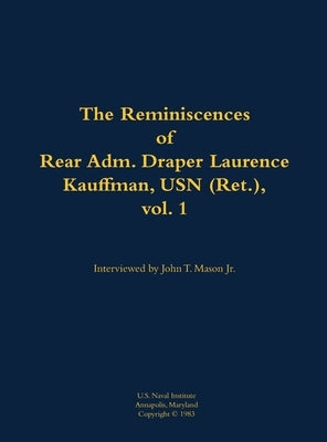 Reminiscences of Rear Adm. Draper Laurence Kauffman, USN (Ret.), vol. 1 by Kauffman, Draper Laurence