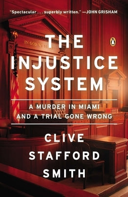 The Injustice System: A Murder in Miami and a Trial Gone Wrong by Stafford Smith, Clive