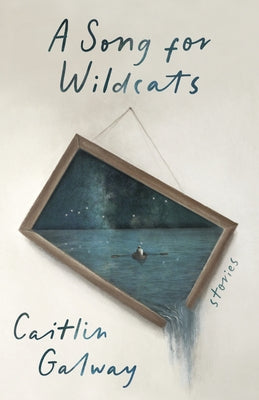 A Song for Wildcats: Stories by Galway, Caitlin