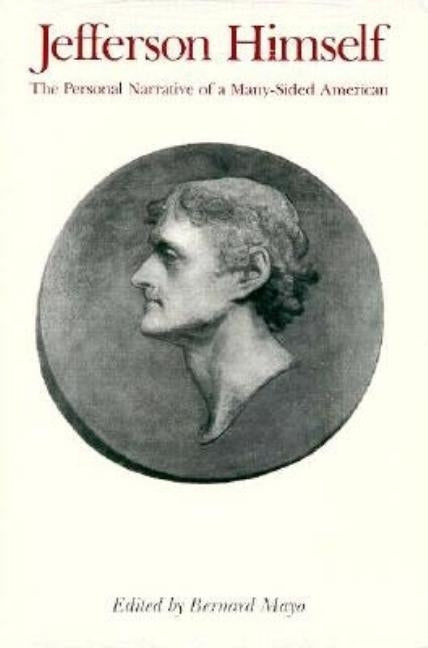 Jefferson Himself: The Personal Narrative of a Many-Sided American by Mayo, Bernard