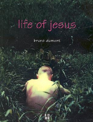 Life of Jesus: A Film by Bruno Dumont by Dumont, Bruno