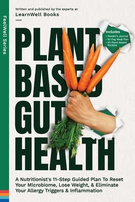 Plant Based Gut Health: A Simple 11-Step Guided Plan To Reset Your Microbiome, Lose Weight, & Prevent Your Allergy Triggers & Inflammation by Books, Learnwell