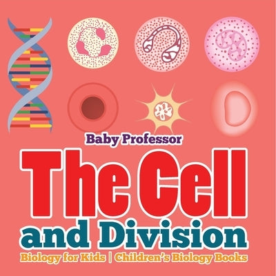 The Cell and Division Biology for Kids Children's Biology Books by Baby Professor