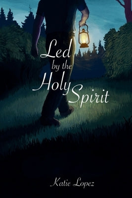 Led by the Holy Spirit by Lopez, Katie