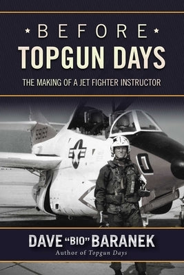 Before Topgun Days: The Making of a Jet Fighter Instructor by Baranek, Dave