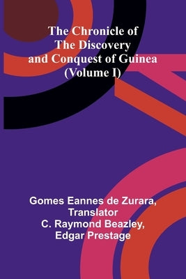 The Chronicle of the Discovery and Conquest of Guinea (Volume I) by Eannes de Zurara, Gomes