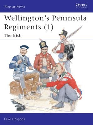 Wellington's Peninsula Regiments (1) by Chappell, Mike