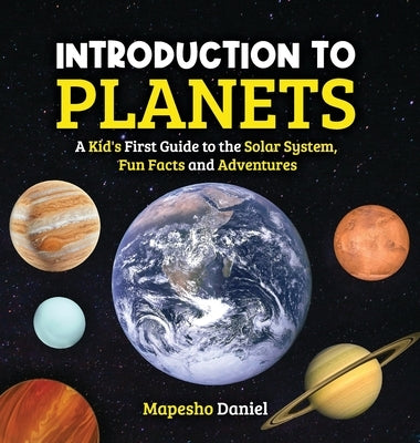Introduction to Planets: A Kid's First Guide to the Solar System, Fun Facts and Adventures by Daniel, Mapesho