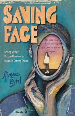 Saving Face: Finding My Self, God, and One Another Outside a Defaced Church by Byrd, Aimee