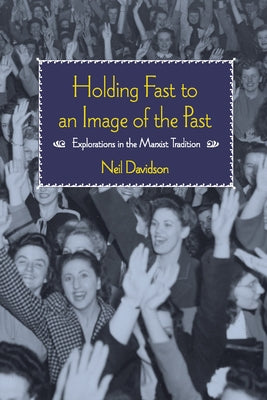 Holding Fast to an Image of the Past: Explorations in the Marxist Tradition by Davidson, Neil