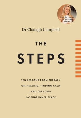 The Steps: 10 Lessons from Therapy on Healing, Finding Calm and Creating Lasting Inner Peace by Campbell, Clodagh