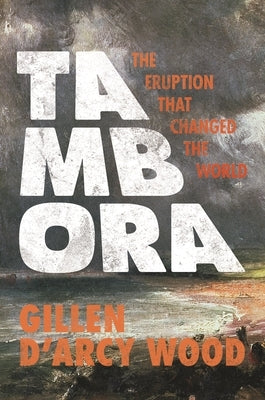 Tambora: The Eruption That Changed the World by Wood
